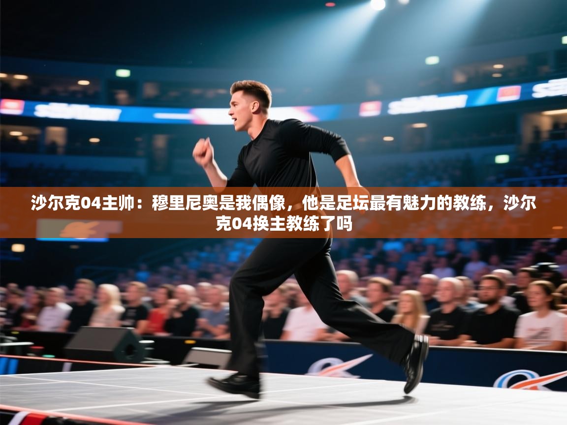 沙尔克04主帅:穆里尼奥是我偶像,他是足坛最有魅力的教练,沙尔克04换主教练了吗