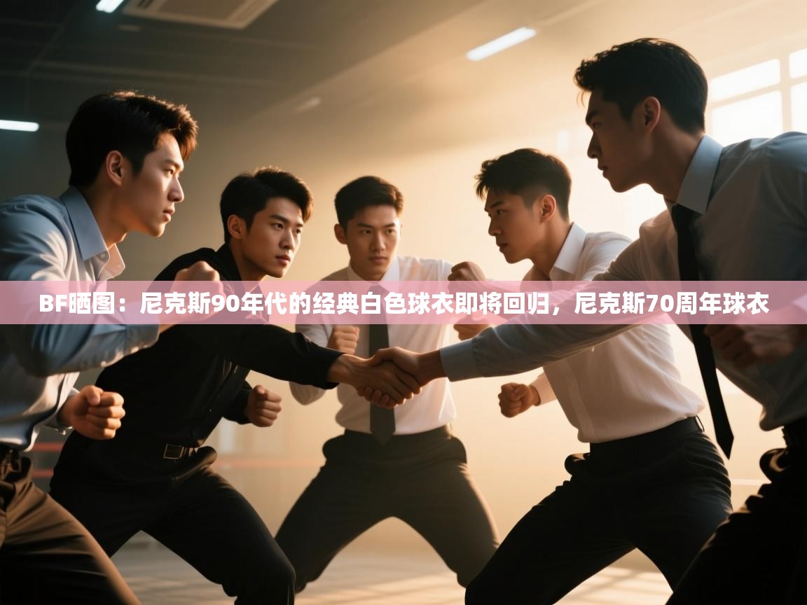 BF晒图：尼克斯90年代的经典白色球衣即将回归，尼克斯70周年球衣