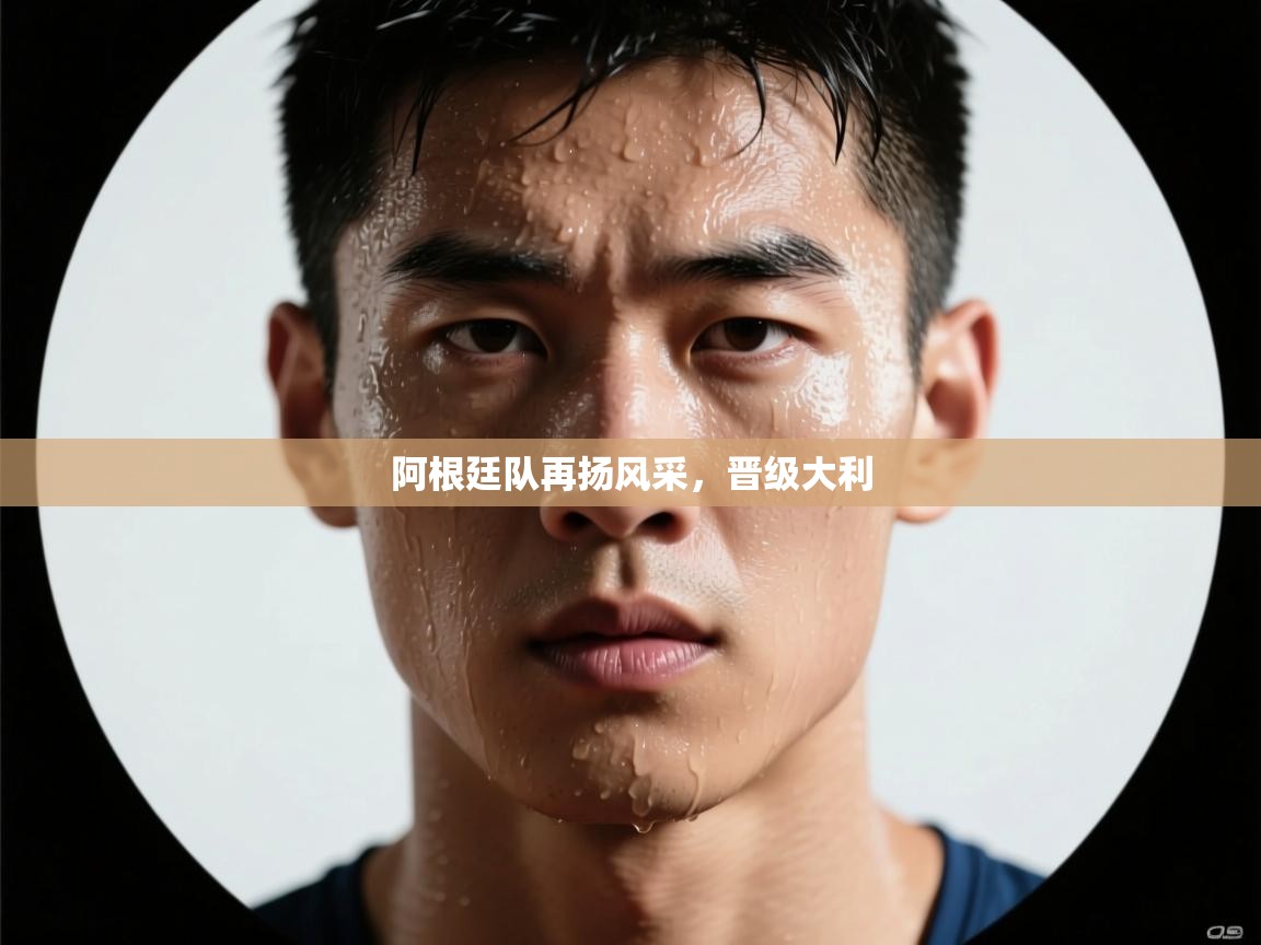 阿根廷队再扬风采,晋级大利