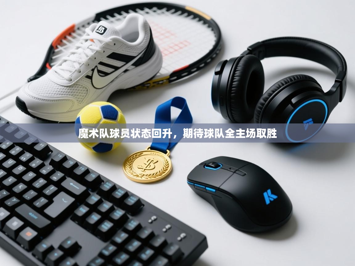 魔术队球员状态回升，期待球队全主场取胜