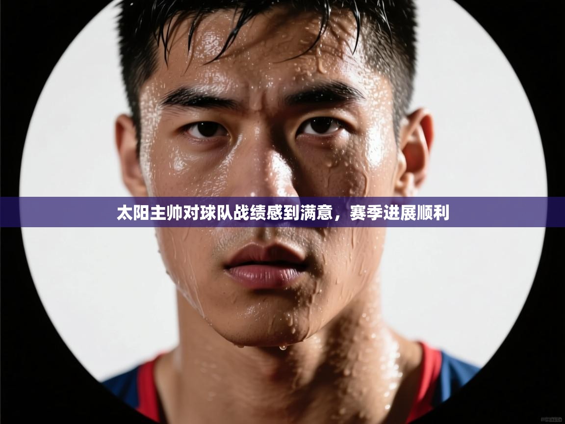 太阳主帅对球队战绩感到满意，赛季进展顺利
