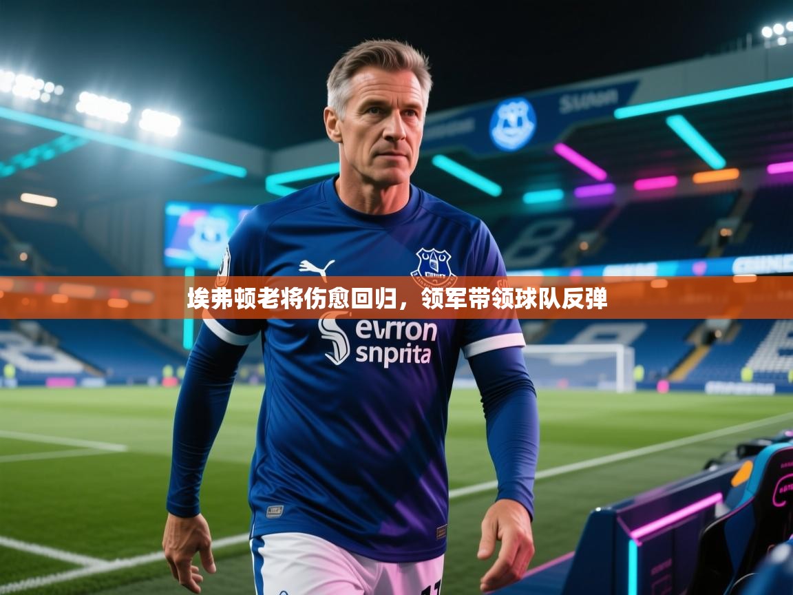 埃弗顿老将伤愈回归，领军带领球队反弹  第2张
