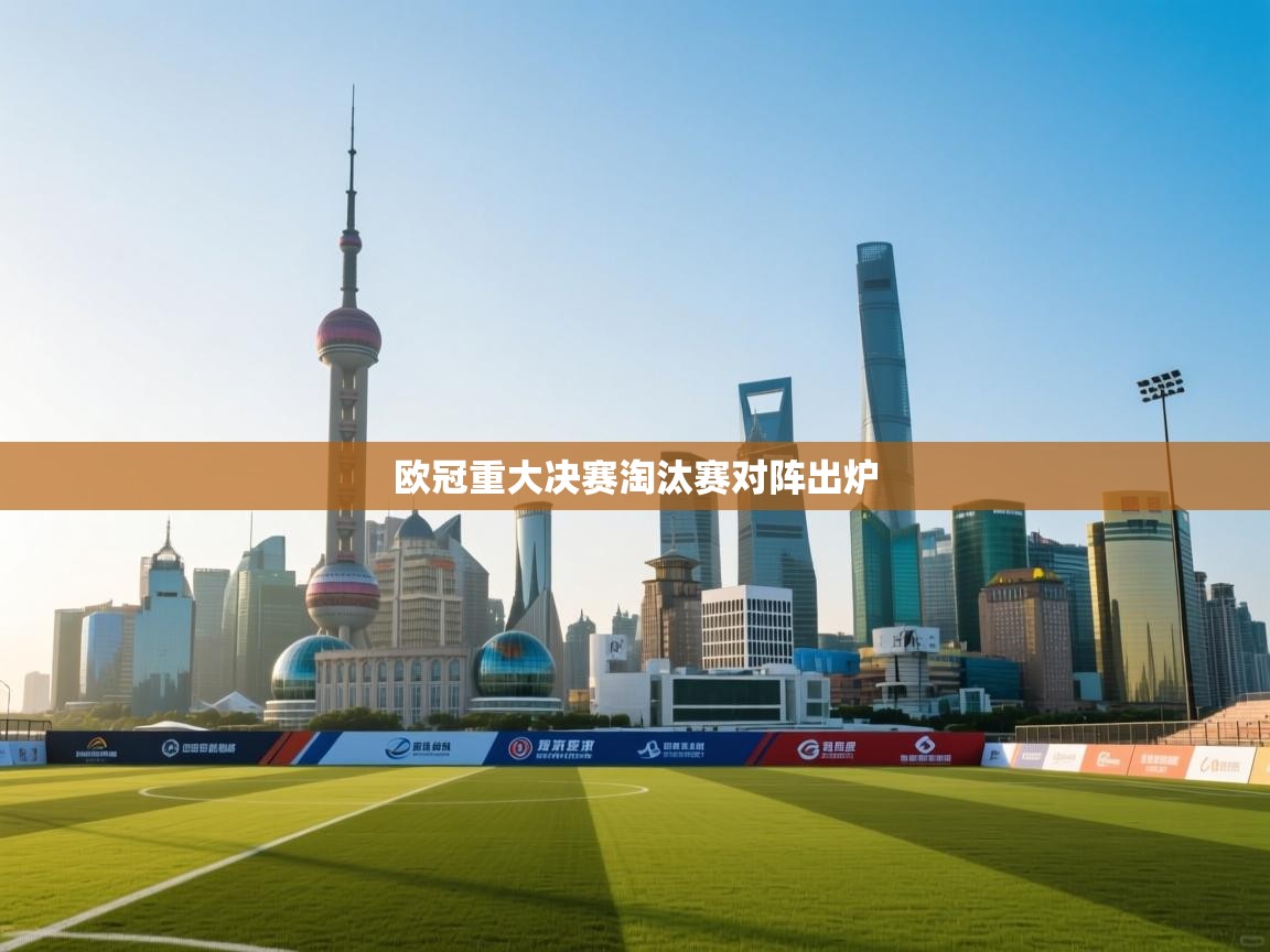 欧冠重大决赛淘汰赛对阵出炉