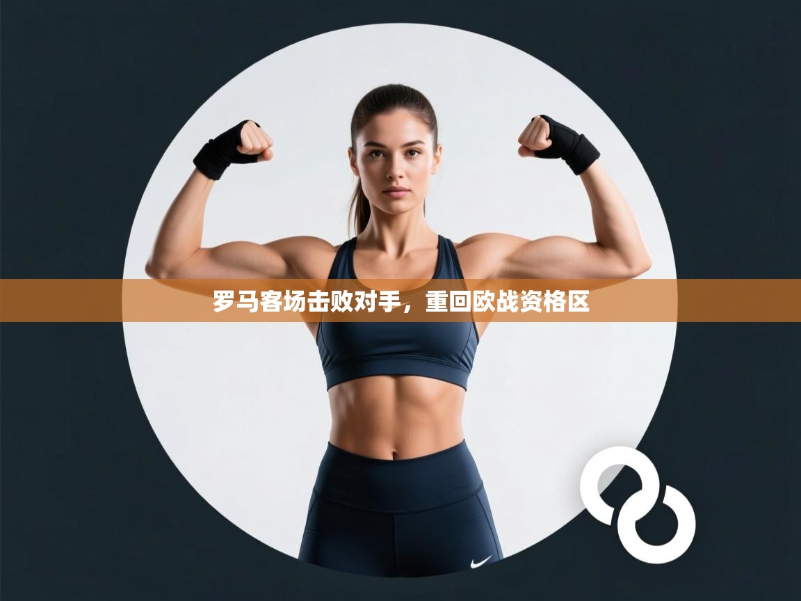 罗马客场击败对手，重回欧战资格区